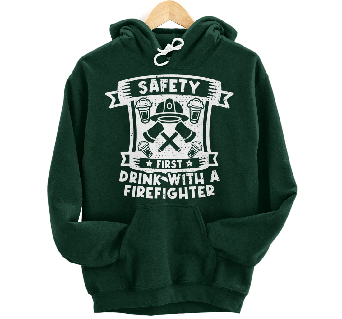 Safety First Drink With A Firefighter Firefighter Pullover Hoodie