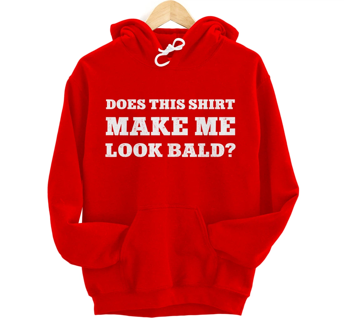 Does This Make Me Look Bald Funny Bald Head for Men Pullover Hoodie