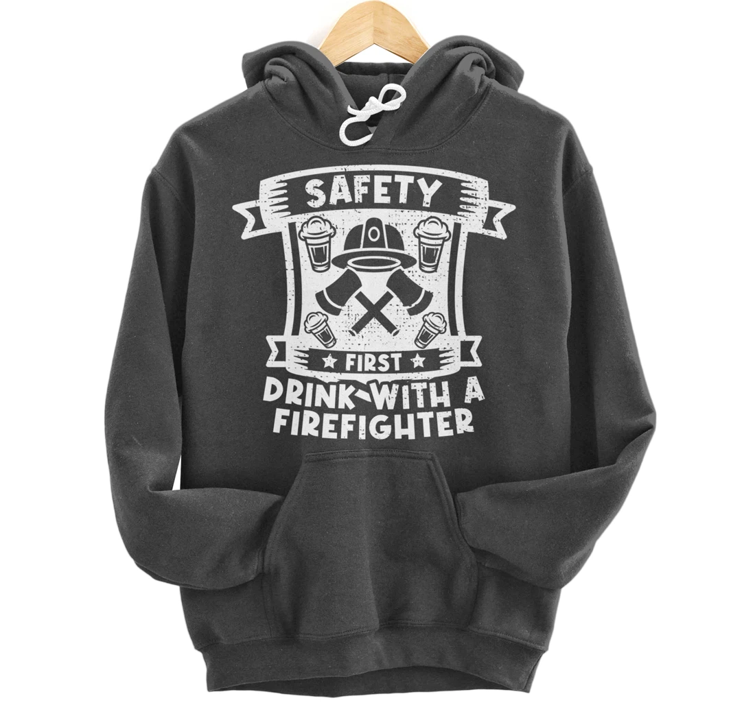 Safety First Drink With A Firefighter Firefighter Pullover Hoodie