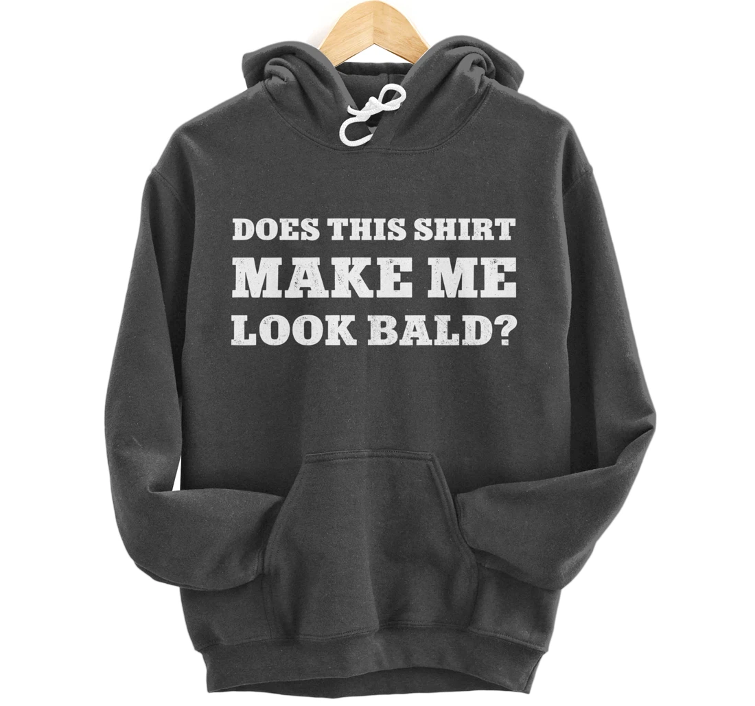 Does This Make Me Look Bald Funny Bald Head for Men Pullover Hoodie