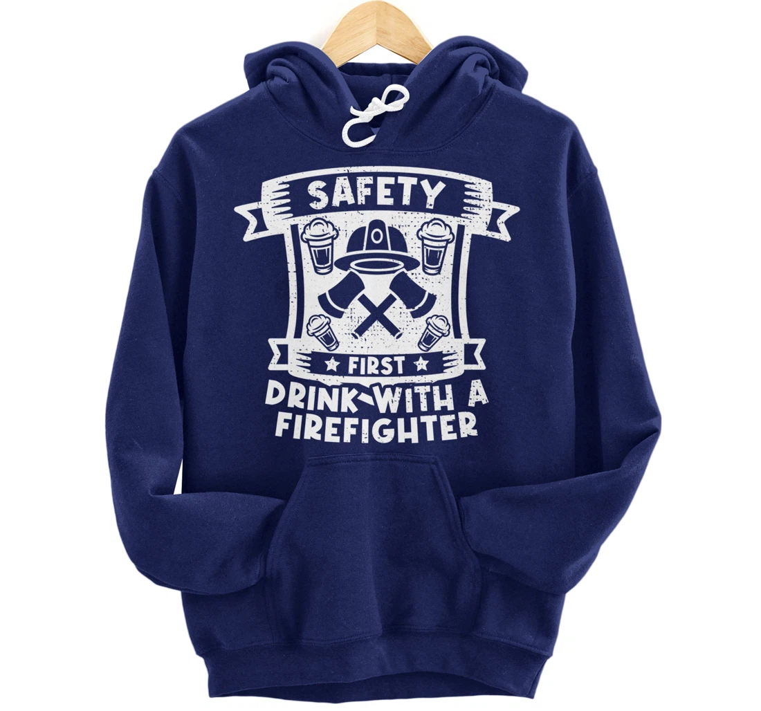 Safety First Drink With A Firefighter Firefighter Pullover Hoodie