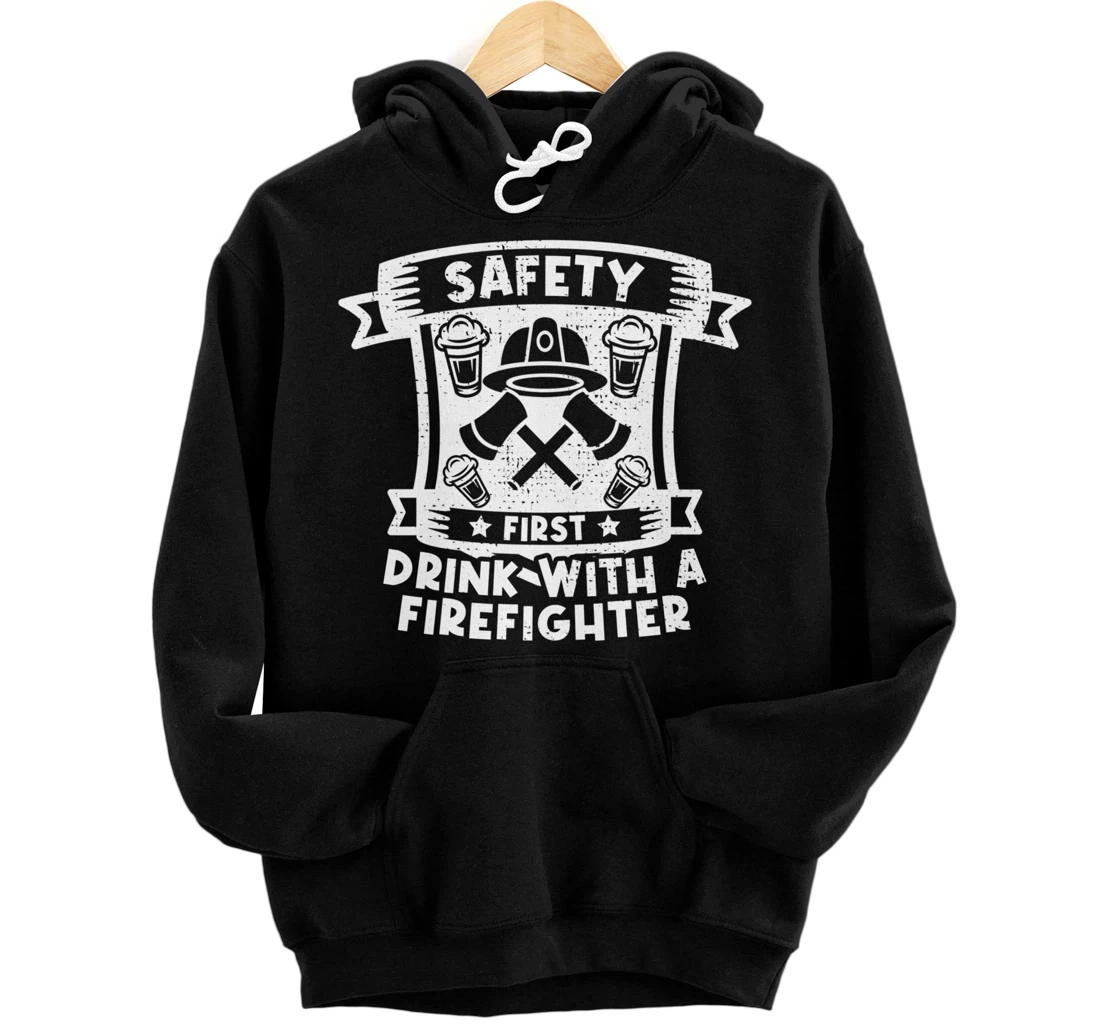 Safety First Drink With A Firefighter Firefighter Pullover Hoodie