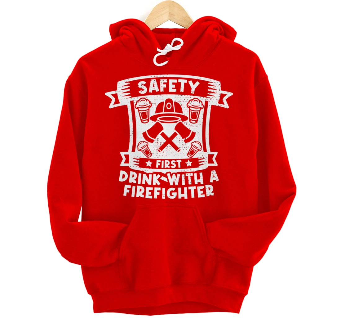 Safety First Drink With A Firefighter Firefighter Pullover Hoodie