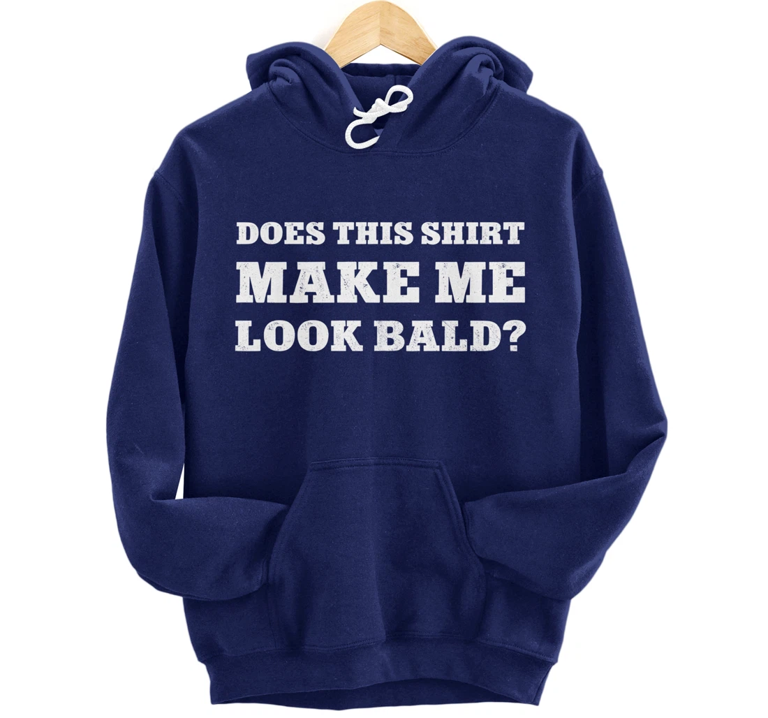 Does This Make Me Look Bald Funny Bald Head for Men Pullover Hoodie