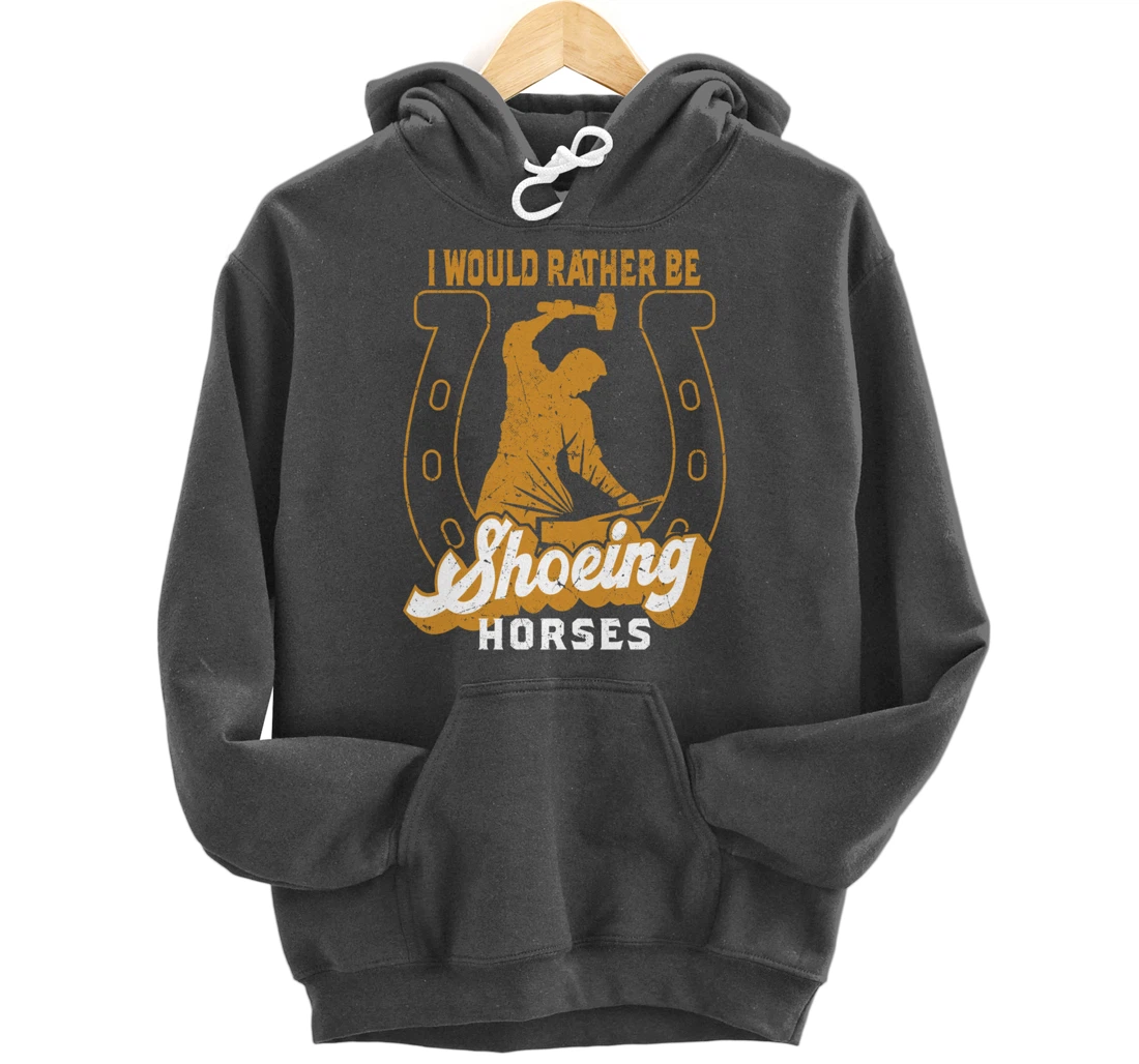 Funny Farrier I Would Rather Be Shoeing Horses Pullover Hoodie