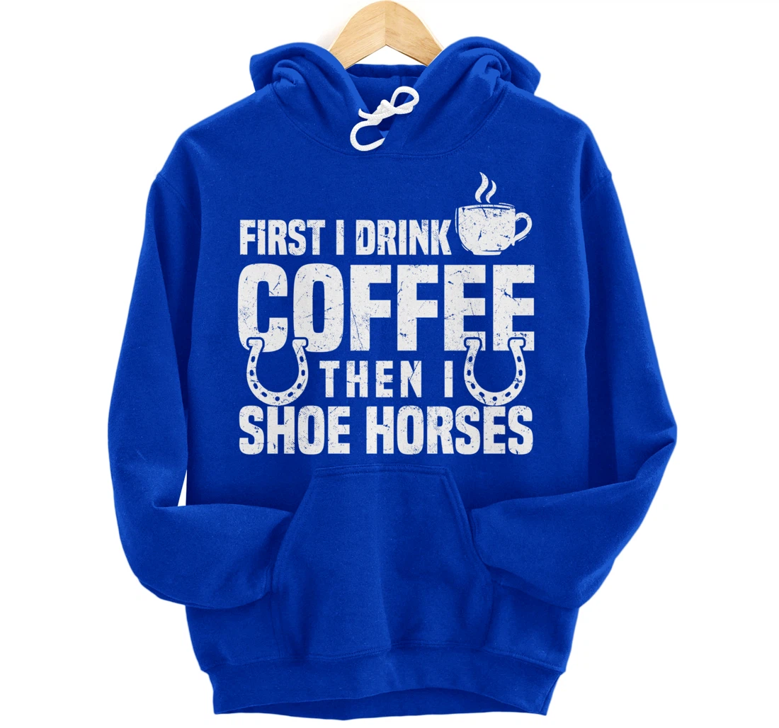 Drink Coffee Shoe Horses Funny Farrier Coffee Lover Pullover Hoodie