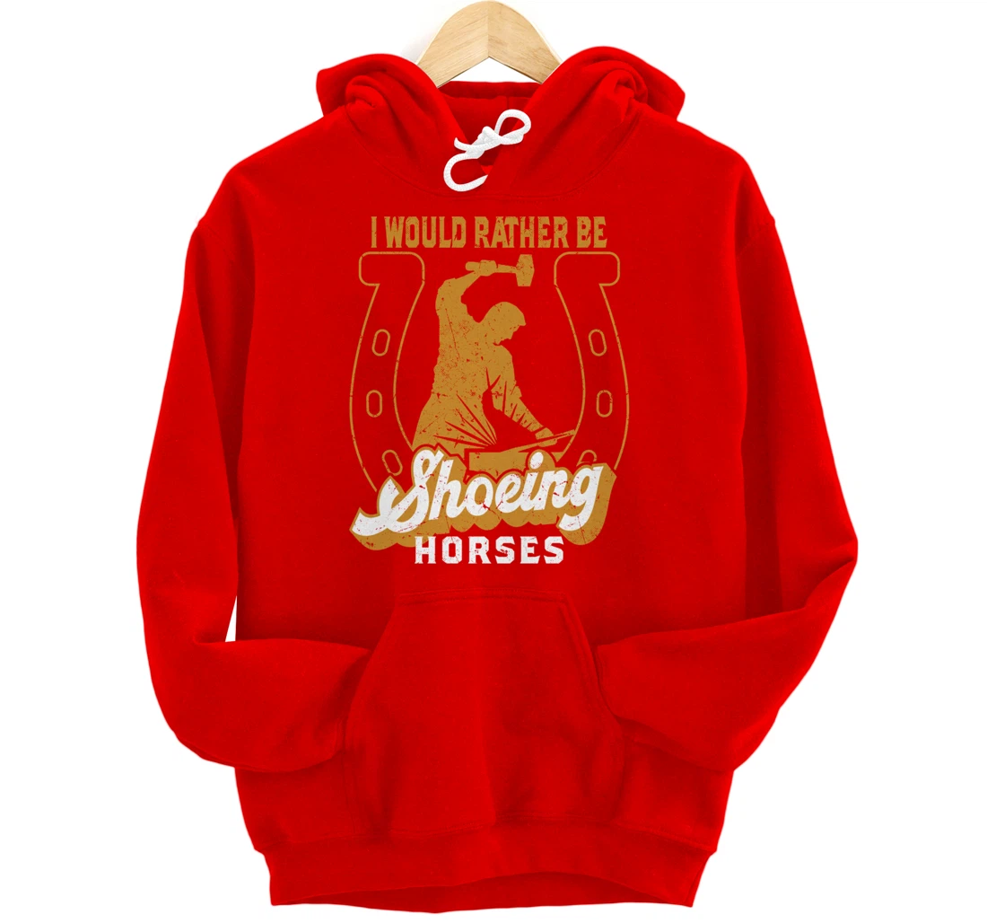 Funny Farrier I Would Rather Be Shoeing Horses Pullover Hoodie