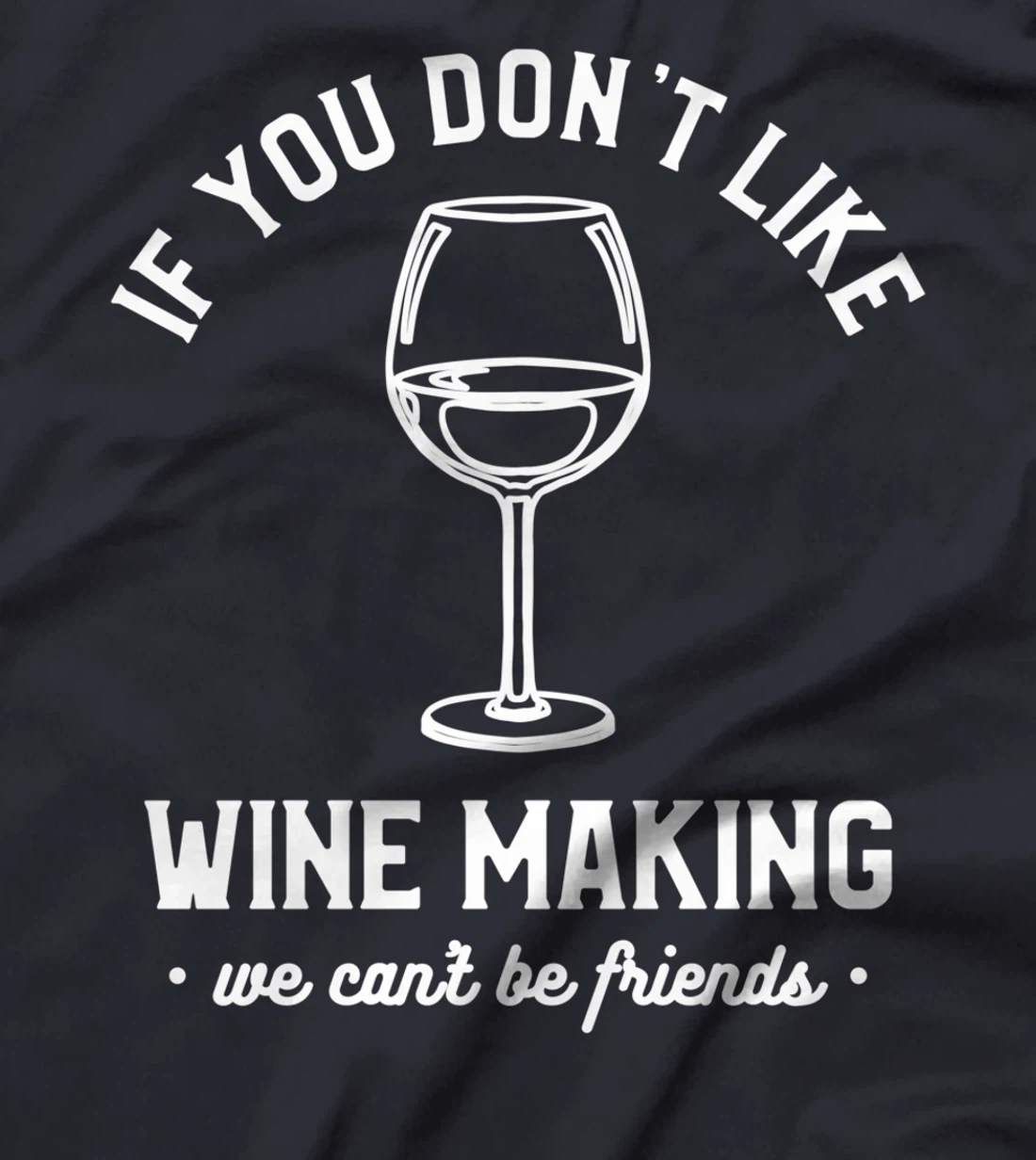If You Don't Like Wine Making We Can't Be Friends Winemaker T-Shirt