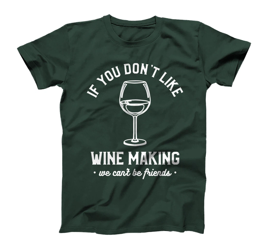 If You Don't Like Wine Making We Can't Be Friends Winemaker T-Shirt