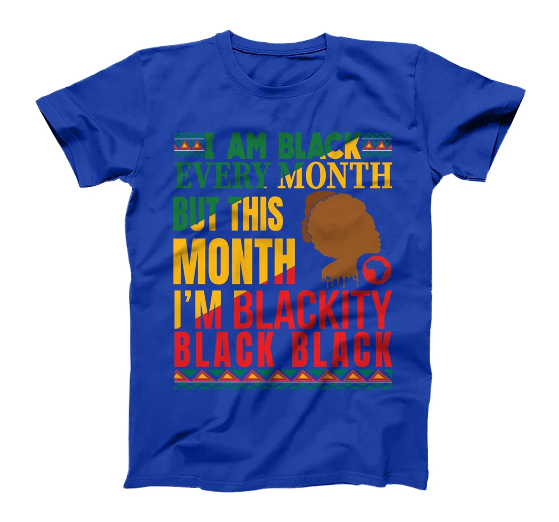 I Am Black Every Month But This Month I'm Blackity Black Tee T-Shirt