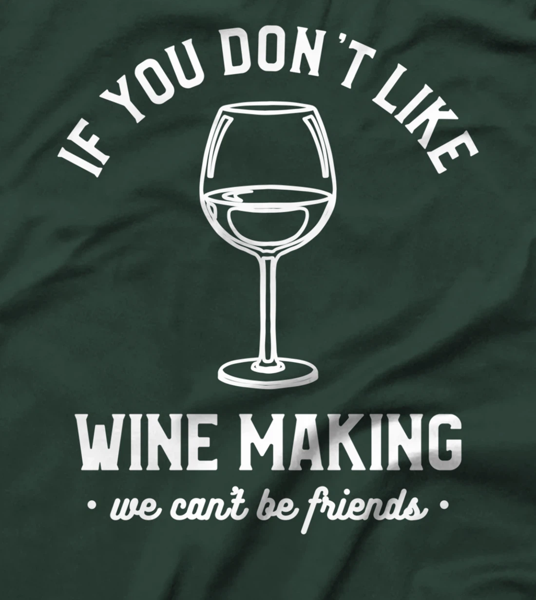 If You Don't Like Wine Making We Can't Be Friends Winemaker T-Shirt
