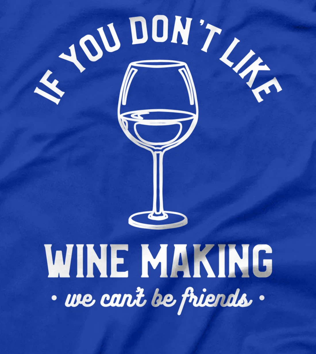 If You Don't Like Wine Making We Can't Be Friends Winemaker T-Shirt
