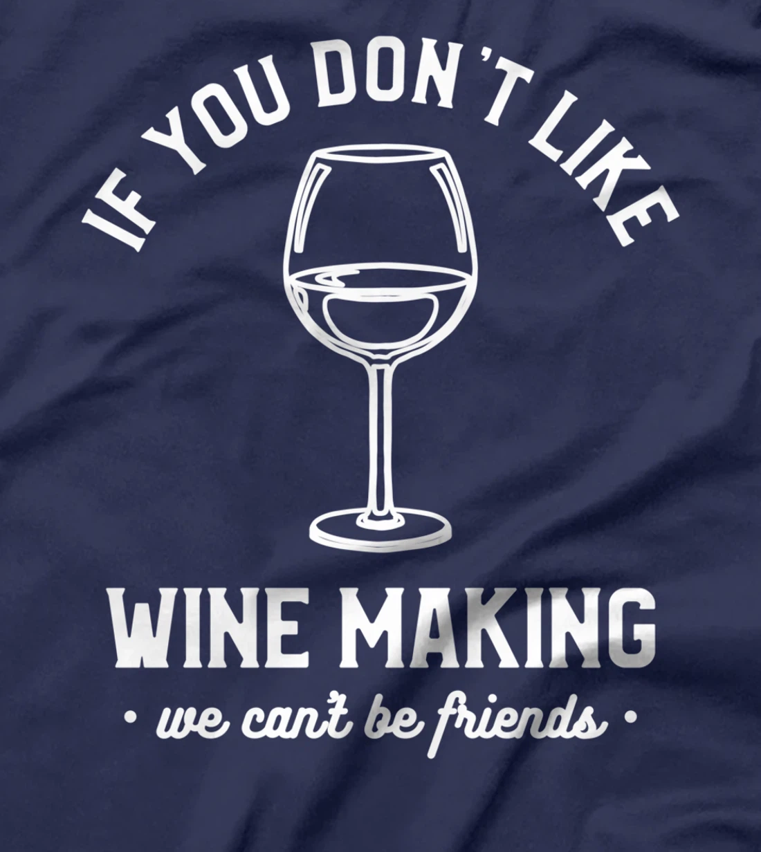 If You Don't Like Wine Making We Can't Be Friends Winemaker T-Shirt