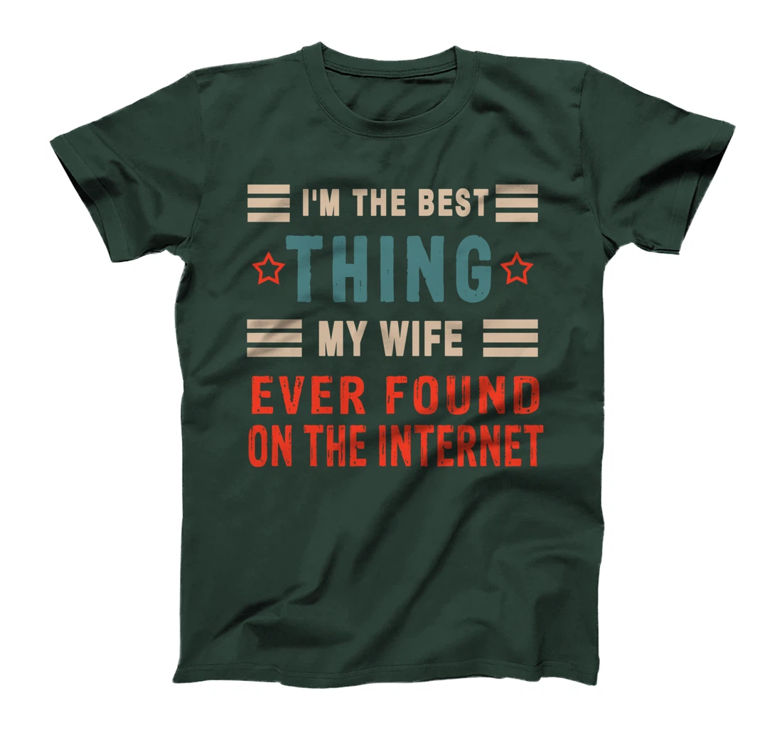 I'm The Best Thing My Wife Ever Found On The Internet Funny T-Shirt