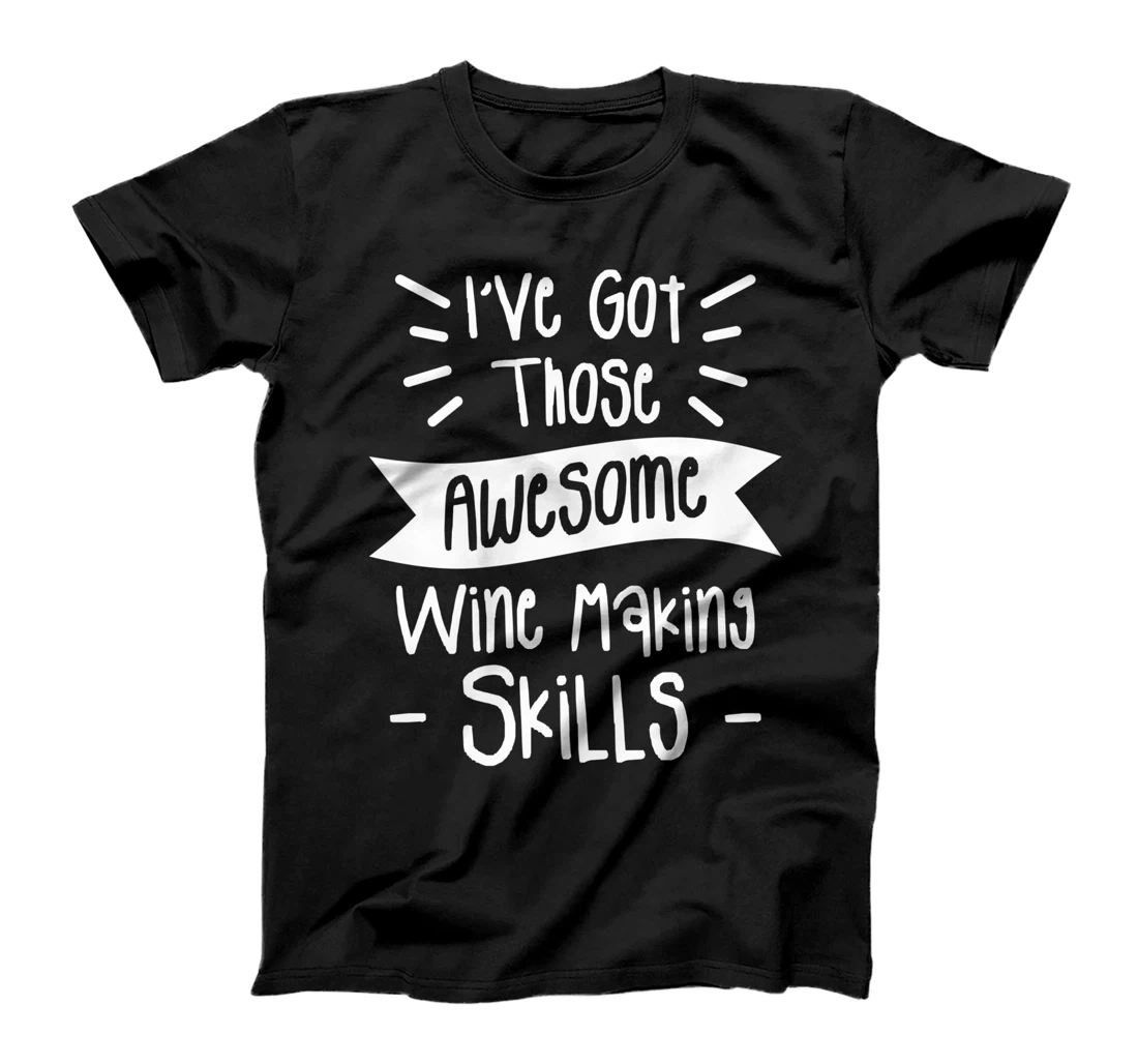 I've Got Those Awesome Wine Making Skills Winemaker T-Shirt