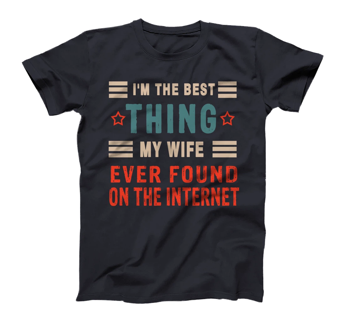 I'm The Best Thing My Wife Ever Found On The Internet Funny T-Shirt