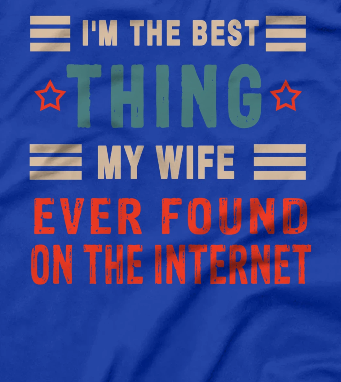I'm The Best Thing My Wife Ever Found On The Internet Funny T-Shirt