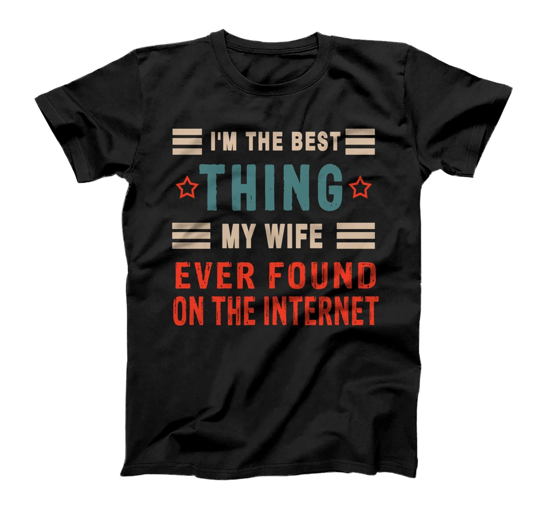 I'm The Best Thing My Wife Ever Found On The Internet Funny T-Shirt