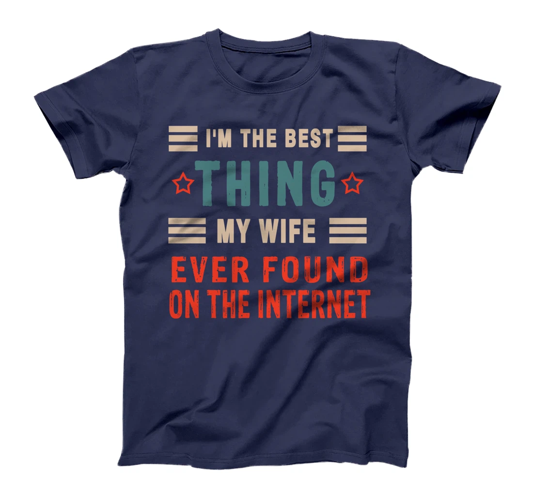 I'm The Best Thing My Wife Ever Found On The Internet Funny T-Shirt