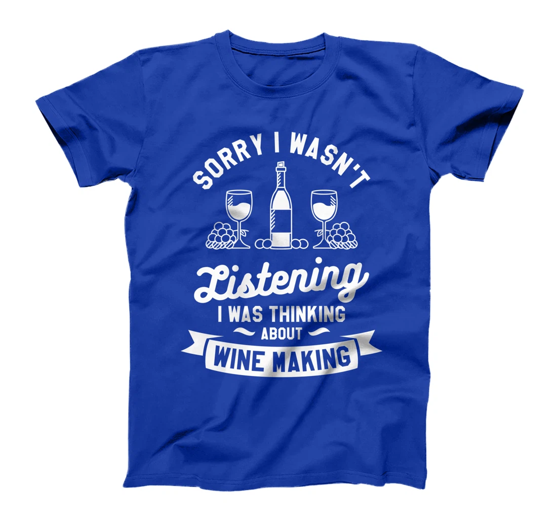 Sorry I Wasn't Listening I Was Thinking About Wine Making T-Shirt