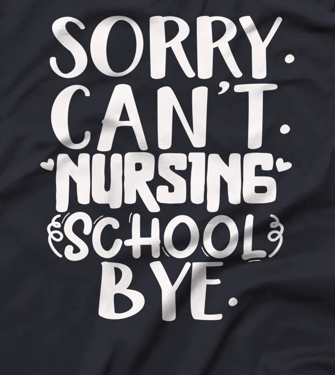 Funny sorry can't nursing school bye,Nursing School design T-Shirt