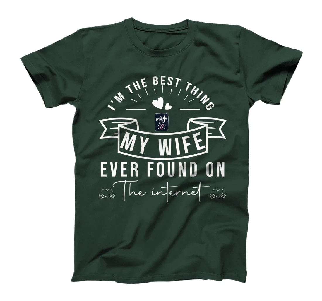 I'm The Best Thing My Wife Ever Found On The Internet T-Shirt