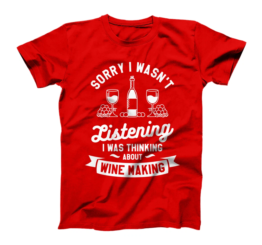 Sorry I Wasn't Listening I Was Thinking About Wine Making T-Shirt
