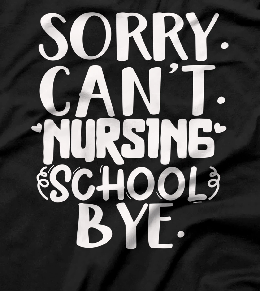 Funny sorry can't nursing school bye,Nursing School design T-Shirt