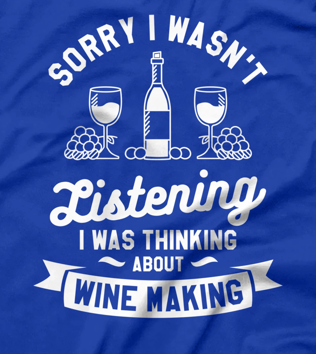 Sorry I Wasn't Listening I Was Thinking About Wine Making T-Shirt