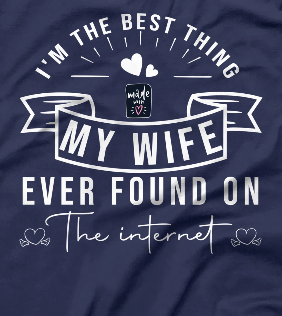 I'm The Best Thing My Wife Ever Found On The Internet T-Shirt