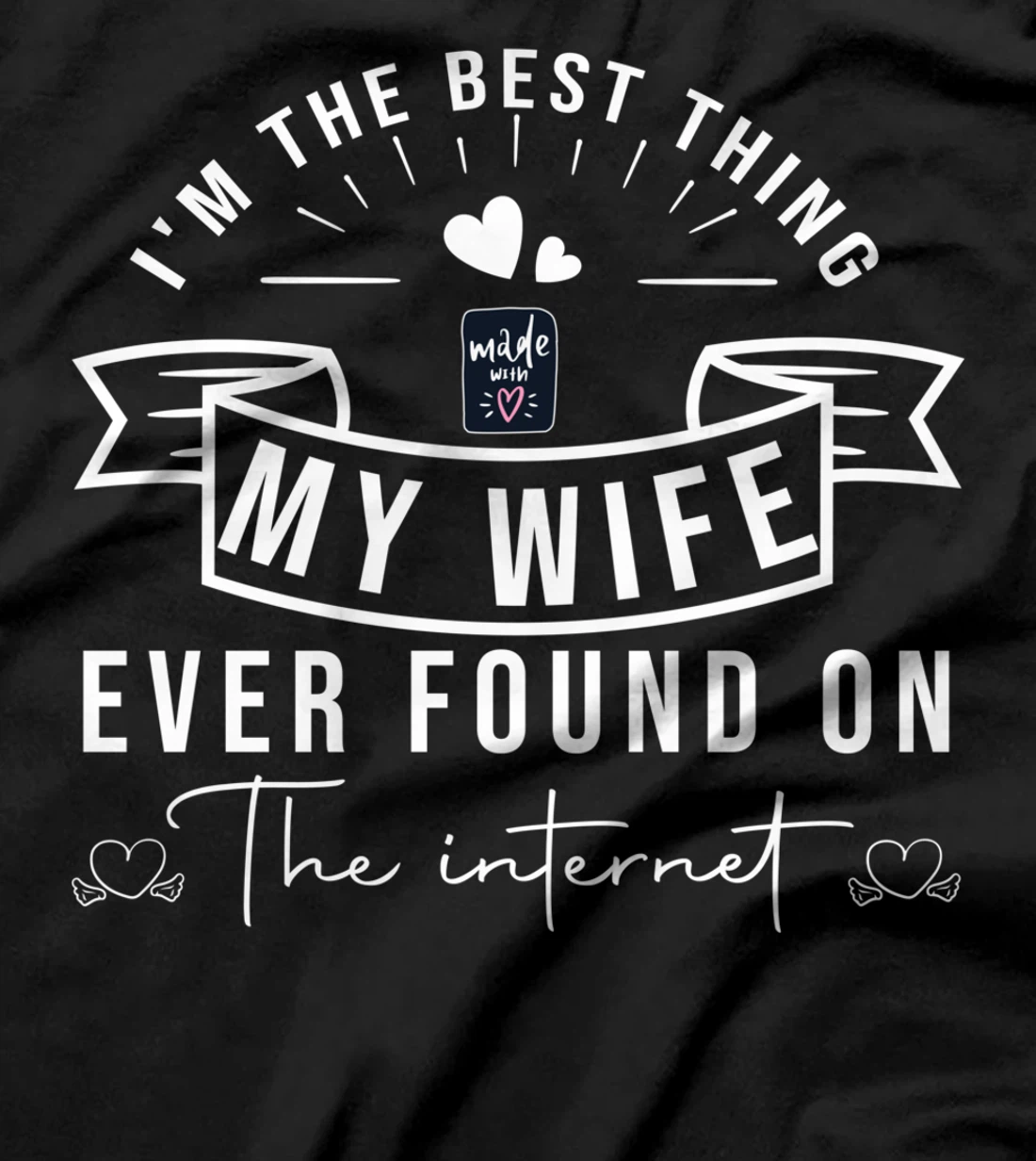 I'm The Best Thing My Wife Ever Found On The Internet T-Shirt