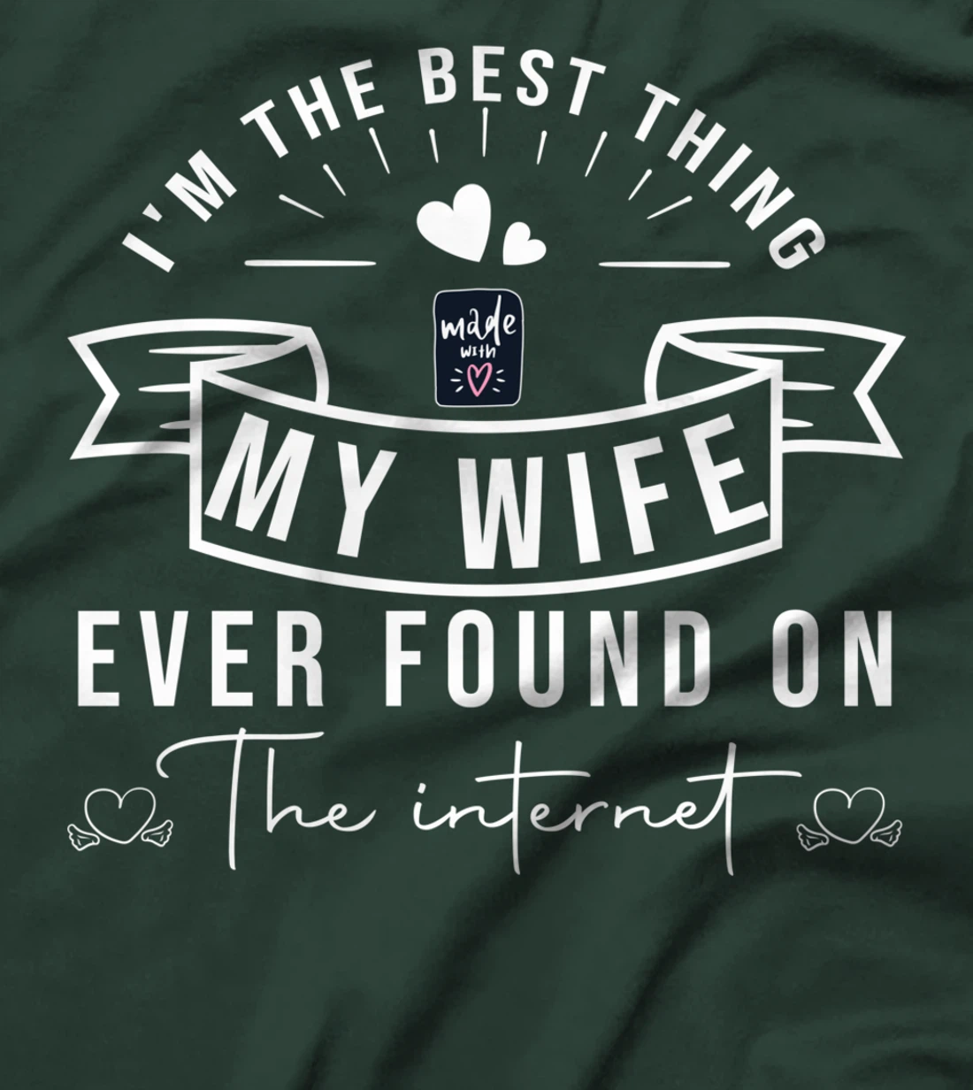 I'm The Best Thing My Wife Ever Found On The Internet T-Shirt