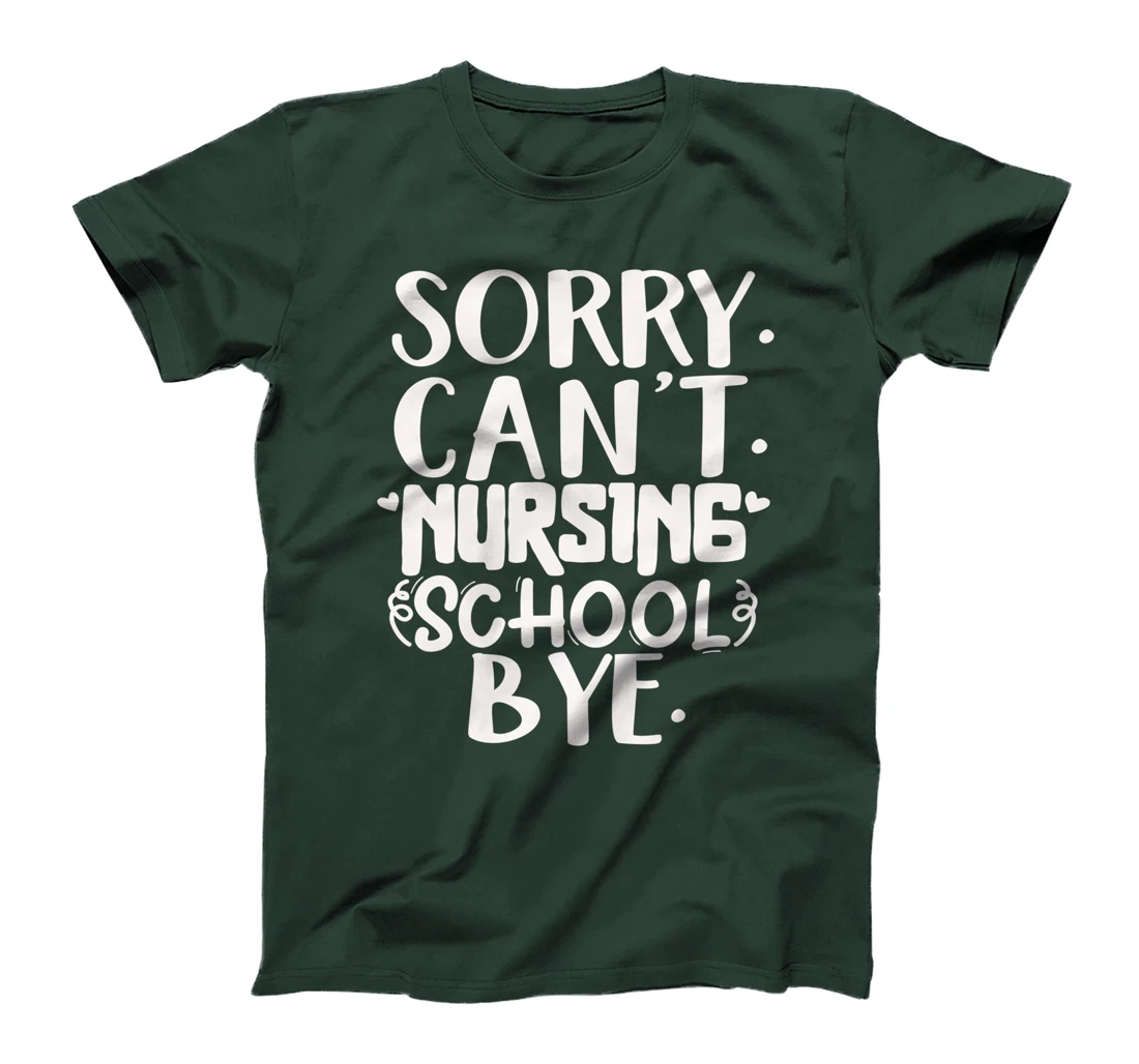 Funny sorry can't nursing school bye,Nursing School design T-Shirt