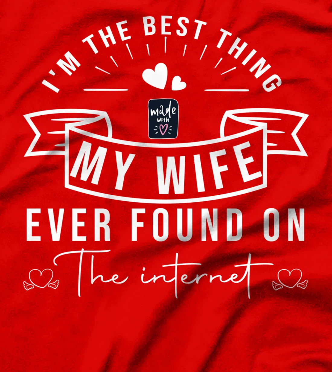 I'm The Best Thing My Wife Ever Found On The Internet T-Shirt