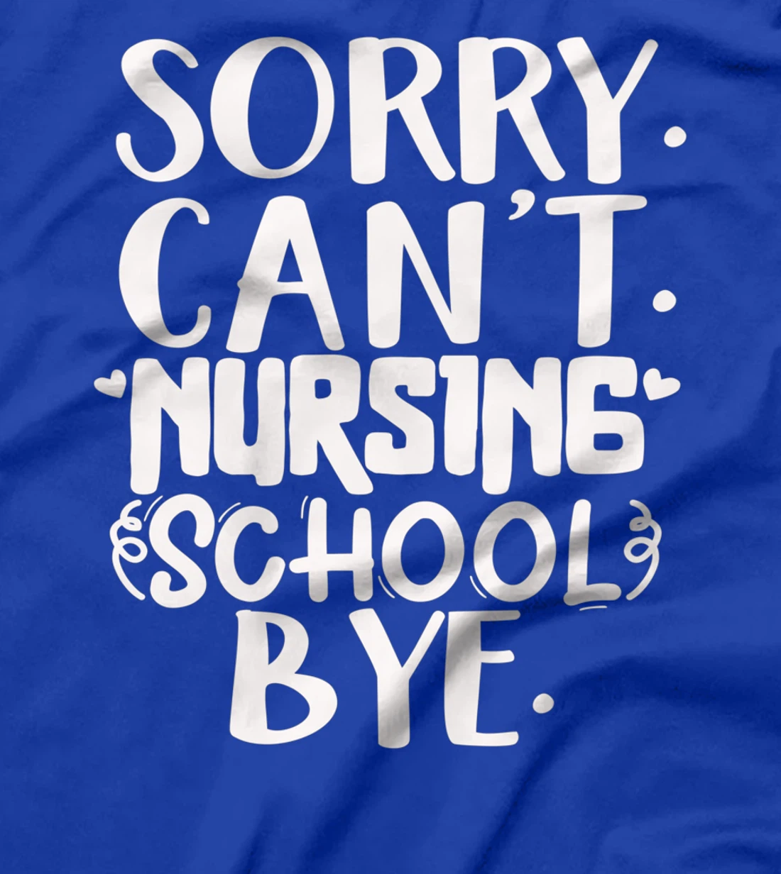 Funny sorry can't nursing school bye,Nursing School design T-Shirt