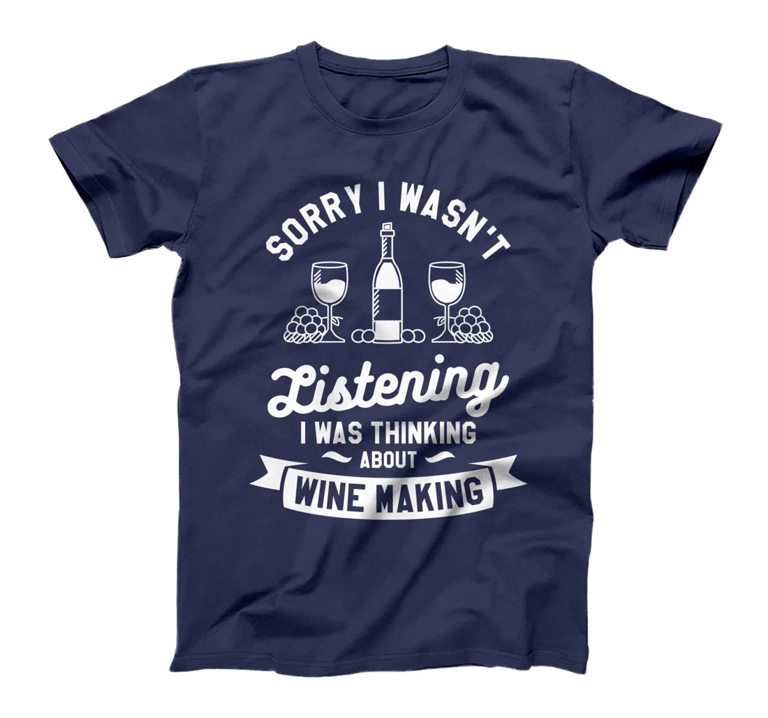 Sorry I Wasn't Listening I Was Thinking About Wine Making T-Shirt