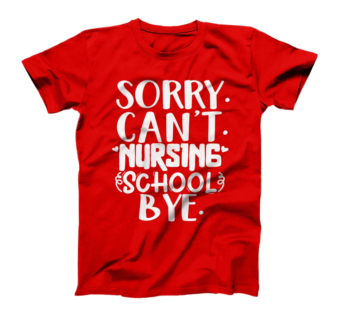 Funny sorry can't nursing school bye,Nursing School design T-Shirt