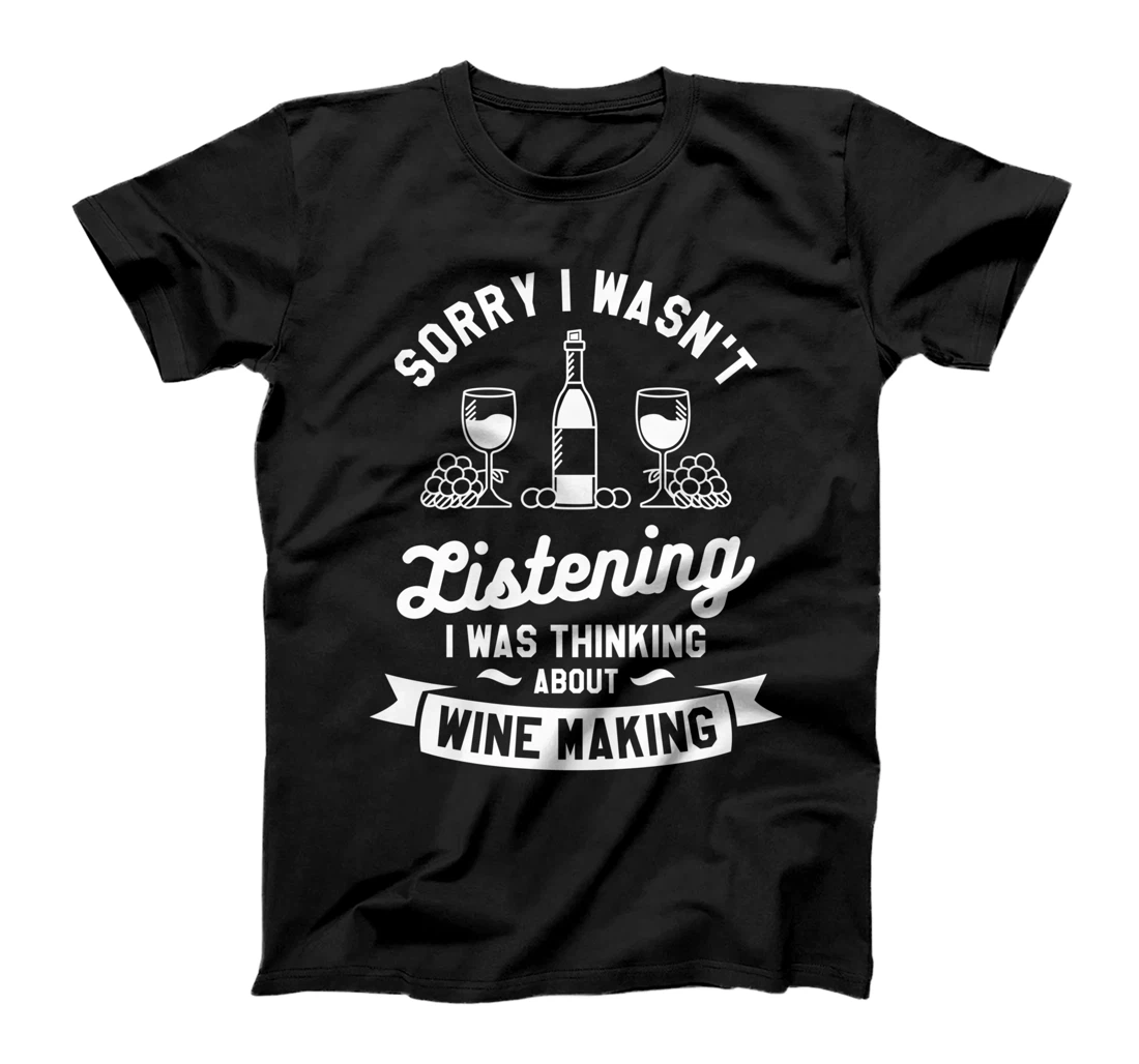 Sorry I Wasn't Listening I Was Thinking About Wine Making T-Shirt