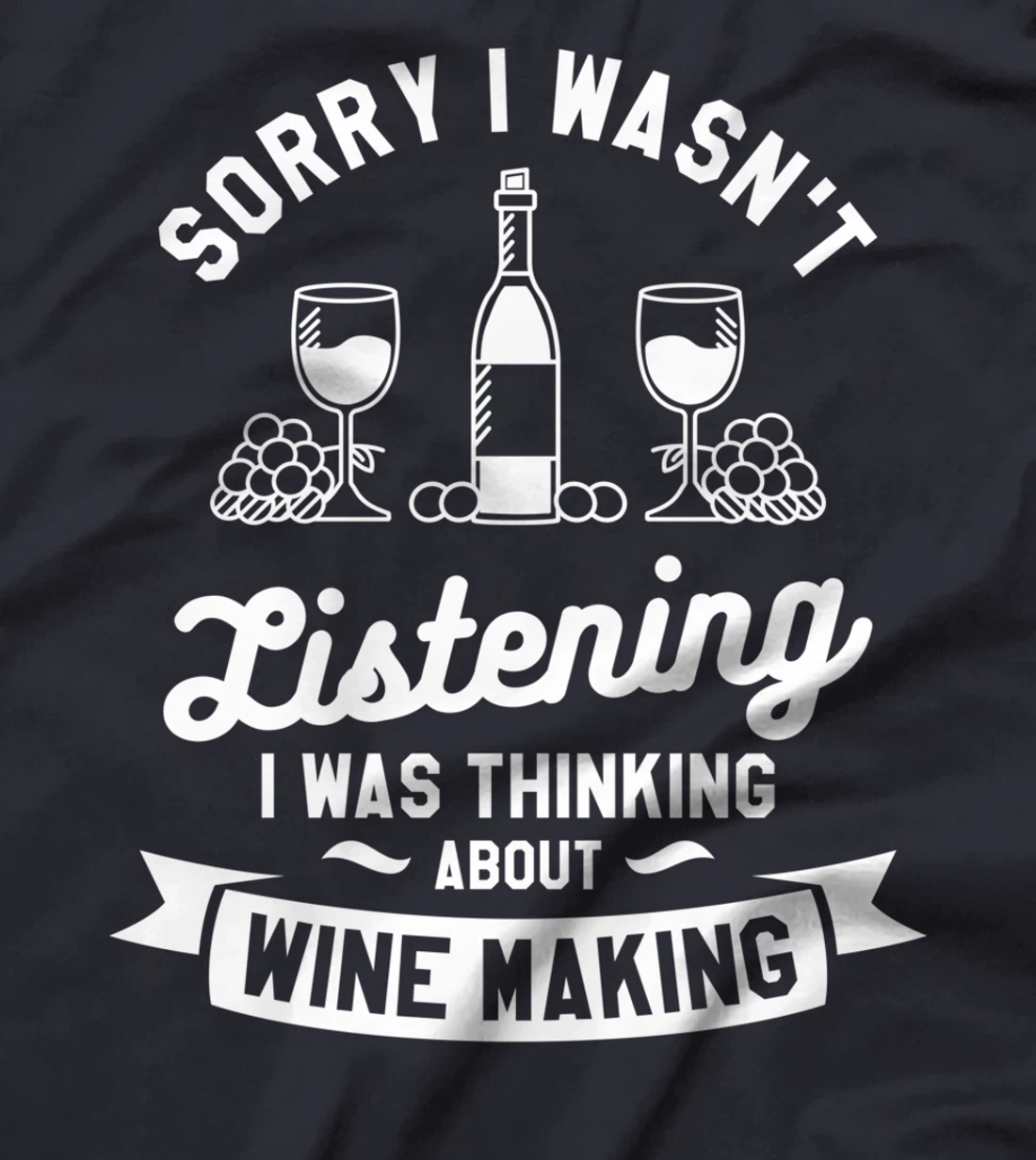 Sorry I Wasn't Listening I Was Thinking About Wine Making T-Shirt