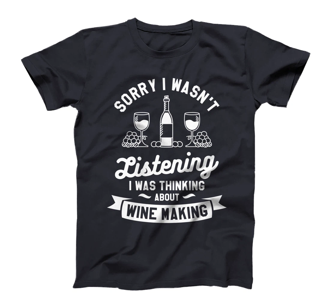 Sorry I Wasn't Listening I Was Thinking About Wine Making T-Shirt