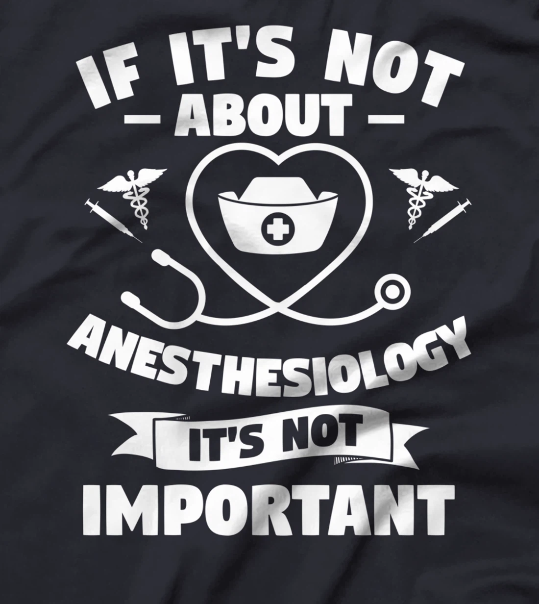 If It's Not About Anesthesiology It's Not Important T-Shirt