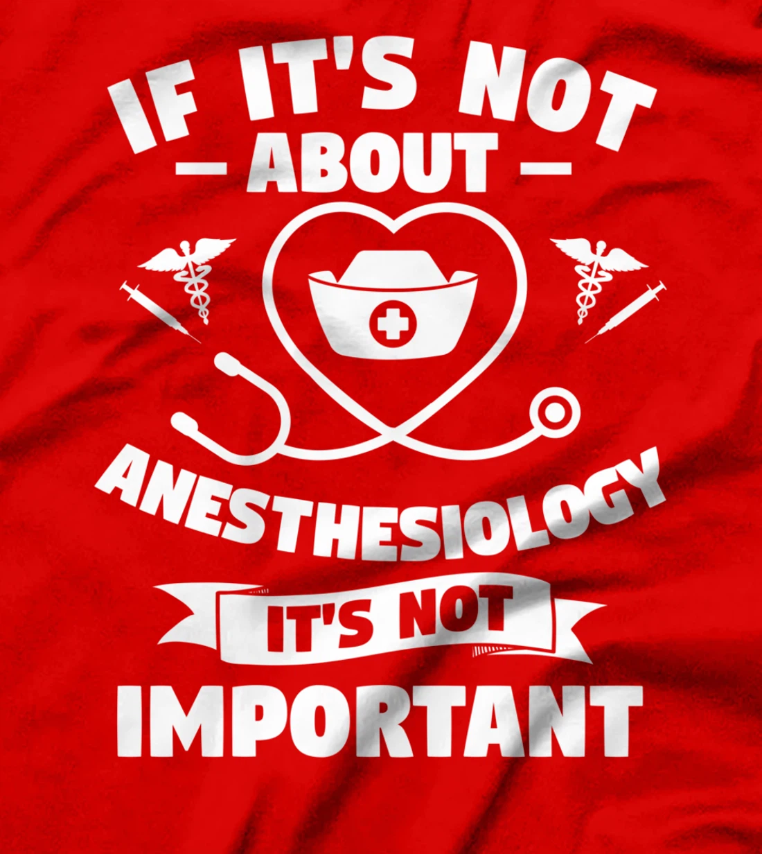 If It's Not About Anesthesiology It's Not Important T-Shirt