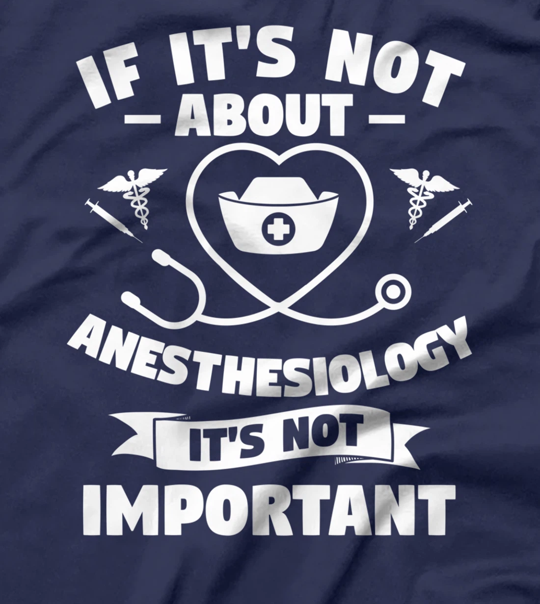 If It's Not About Anesthesiology It's Not Important T-Shirt