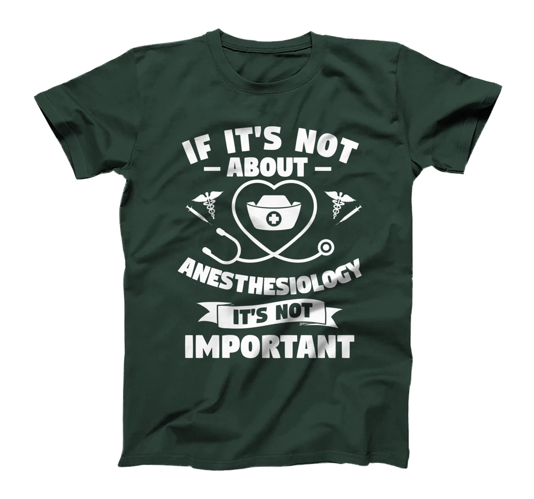 If It's Not About Anesthesiology It's Not Important T-Shirt