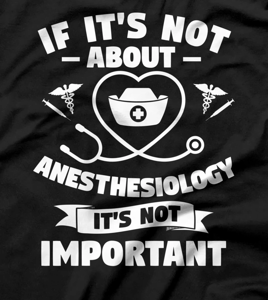 If It's Not About Anesthesiology It's Not Important T-Shirt