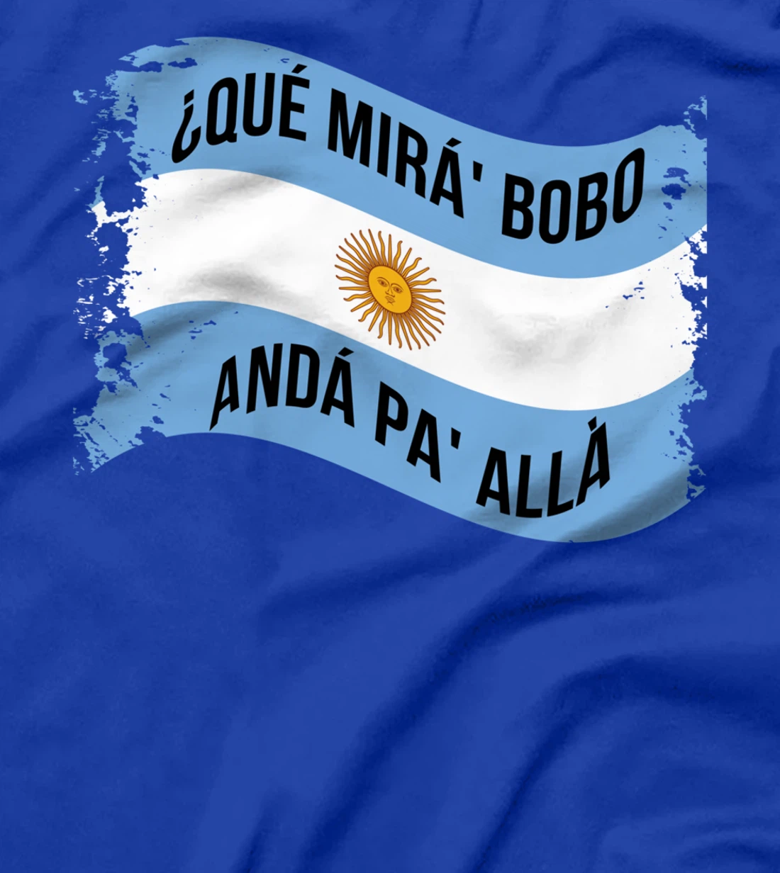 Qué Miras Bobo - Andá Pa' Allá Funny Speech T-Shirt