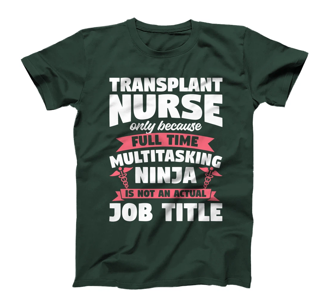 Transplant Nurse Only Because Full Time Multitasking Ninja T-Shirt