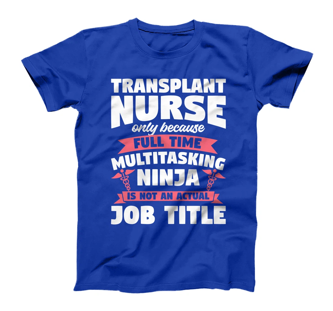 Transplant Nurse Only Because Full Time Multitasking Ninja T-Shirt