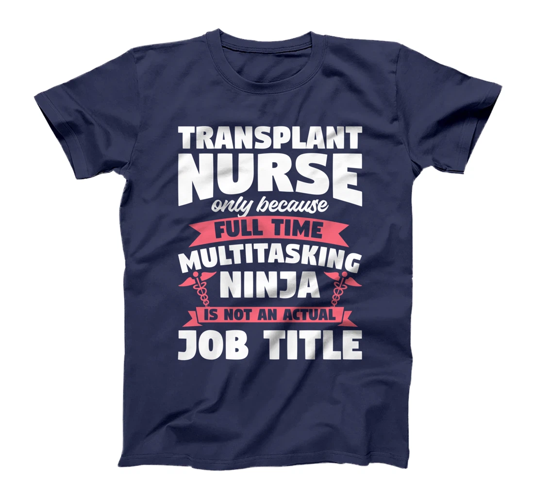 Transplant Nurse Only Because Full Time Multitasking Ninja T-Shirt