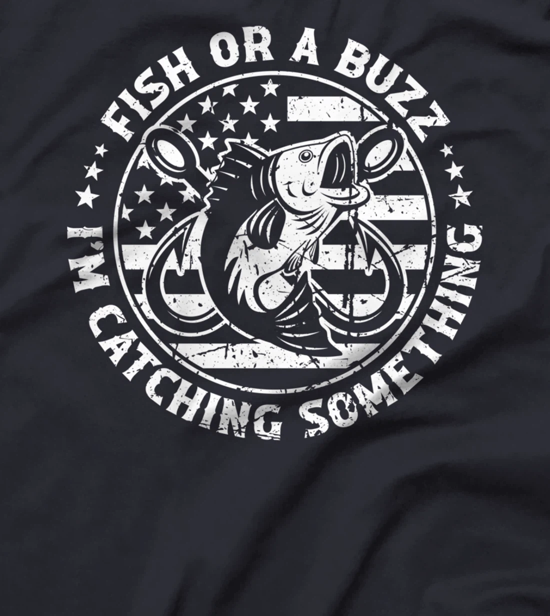 Fish Or A Buzz I'm Catching Something Funny Fishing Lovers T-Shirt